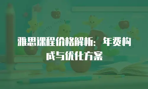 雅思课程价格解析：年费构成与优化方案