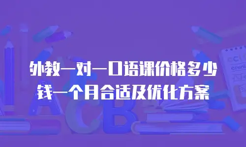 外教一对一口语课价格多少钱一个月合适及优化方案