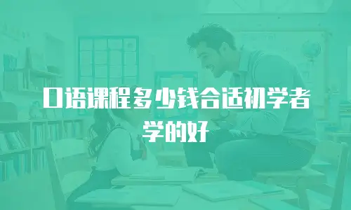 口语课程多少钱合适初学者学的好