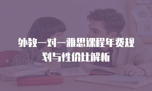外教一对一雅思课程年费规划与性价比解析