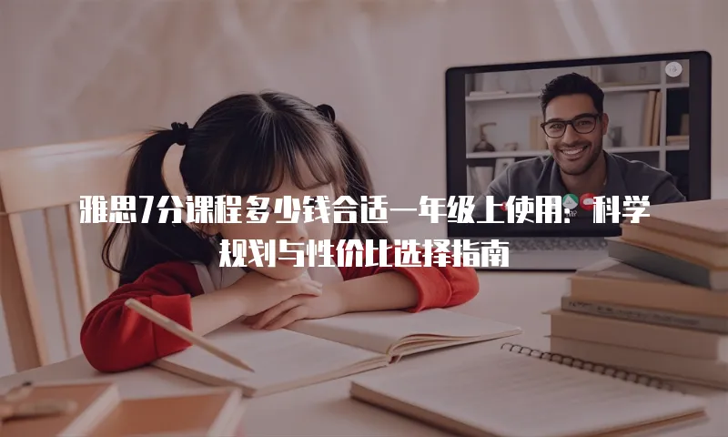 雅思7分课程多少钱合适一年级上使用：科学规划与性价比选择指南