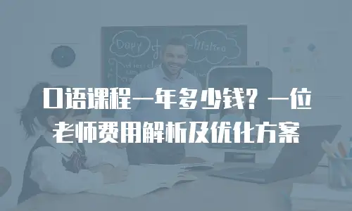 口语课程一年多少钱？一位老师费用解析及优化方案