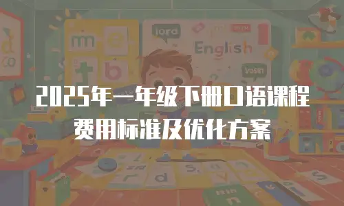 2025年一年级下册口语课程费用标准及优化方案