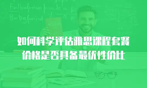 如何科学评估雅思课程套餐价格是否具备最优性价比