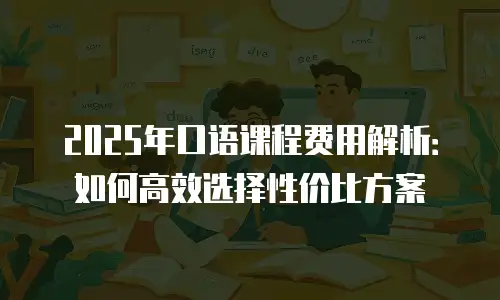 2025年口语课程费用解析：如何高效选择性价比方案