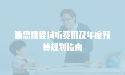 雅思课程试听费用及年度预算规划指南