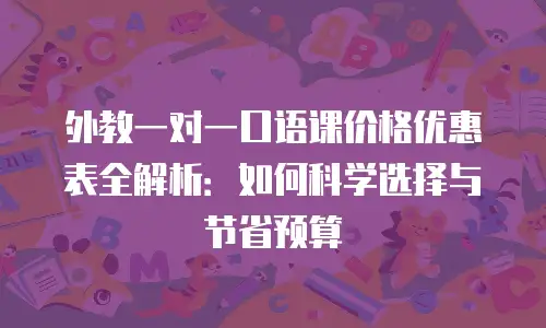 外教一对一口语课价格优惠表全解析：如何科学选择与节省预算