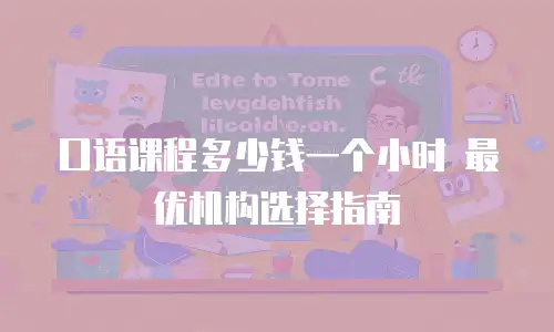 口语课程多少钱一个小时 最优机构选择指南