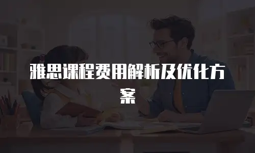 雅思课程费用解析及优化方案