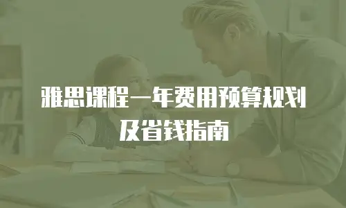 雅思课程一年费用预算规划及省钱指南