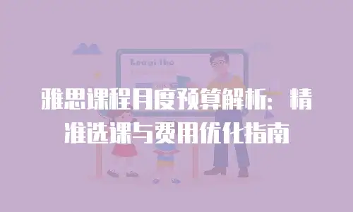 雅思课程月度预算解析：精准选课与费用优化指南