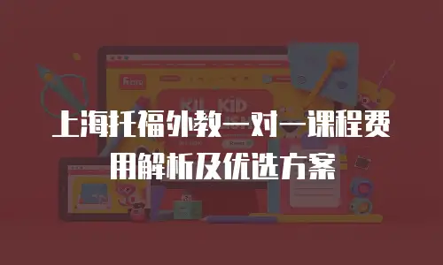 上海托福外教一对一课程费用解析及优选方案