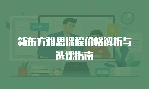 新东方雅思课程价格解析与选课指南
