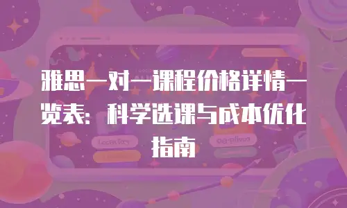 雅思一对一课程价格详情一览表：科学选课与成本优化指南
