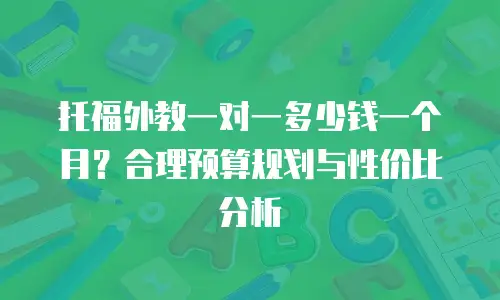 托福外教一对一多少钱一个月？合理预算规划与性价比分析