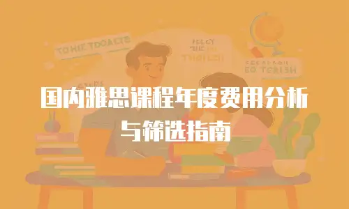 国内雅思课程年度费用分析与筛选指南