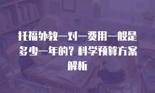 托福外教一对一费用一般是多少一年的？科学预算方案解析