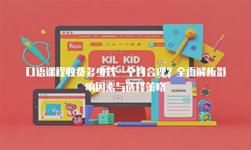 口语课程收费多少钱一个月合理？全面解析影响因素与选择策略