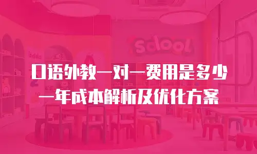 口语外教一对一费用是多少 一年成本解析及优化方案