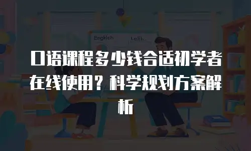 口语课程多少钱合适初学者在线使用？科学规划方案解析