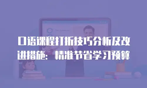 口语课程打折技巧分析及改进措施：精准节省学习预算
