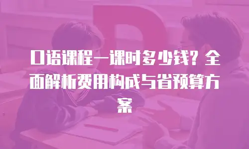 口语课程一课时多少钱？全面解析费用构成与省预算方案