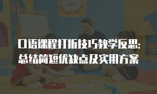 口语课程打折技巧教学反思：总结简短优缺点及实用方案