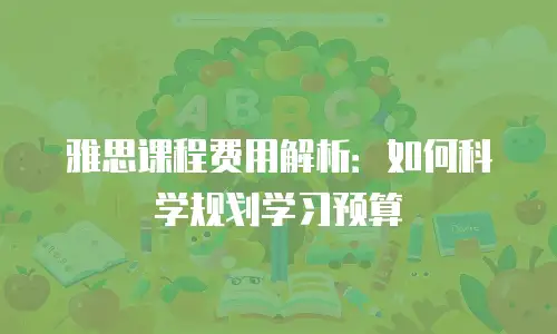雅思课程费用解析：如何科学规划学习预算