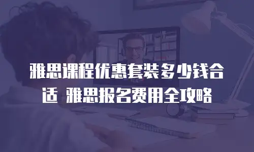 雅思课程优惠套装多少钱合适 雅思报名费用全攻略