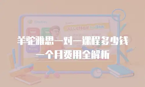羊驼雅思一对一课程多少钱一个月费用全解析