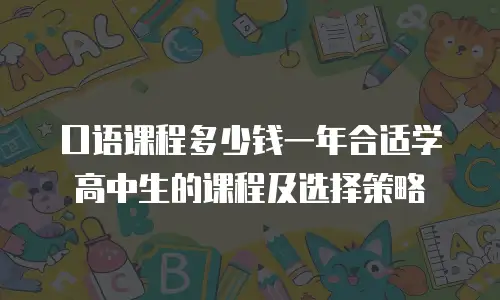 口语课程多少钱一年合适学高中生的课程及选择策略