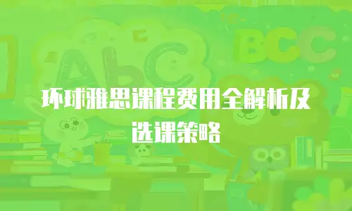 环球雅思课程费用全解析及选课策略