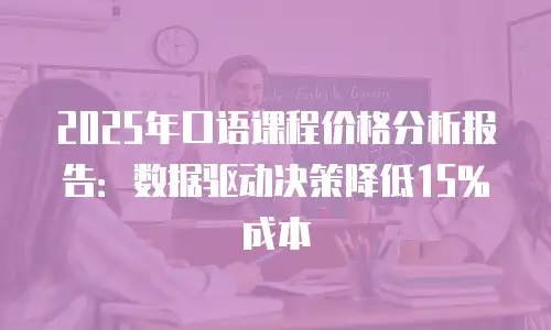 2025年口语课程价格分析报告：数据驱动决策降低15%成本