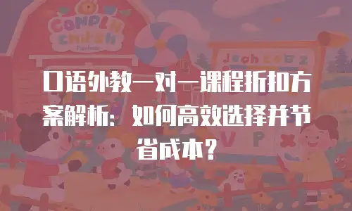 口语外教一对一课程折扣方案解析：如何高效选择并节省成本？