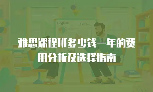 雅思课程班多少钱一年的费用分析及选择指南