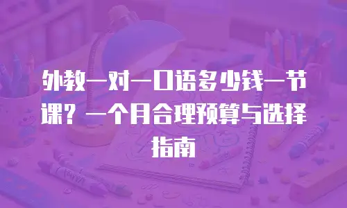 外教一对一口语多少钱一节课？一个月合理预算与选择指南