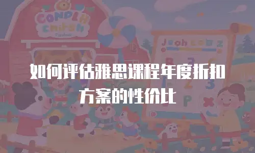 如何评估雅思课程年度折扣方案的性价比