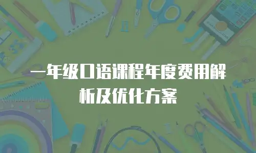 一年级口语课程年度费用解析及优化方案