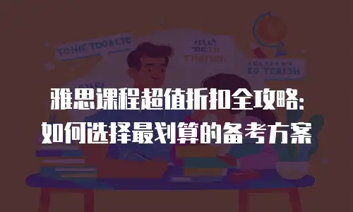 雅思课程超值折扣全攻略：如何选择最划算的备考方案
