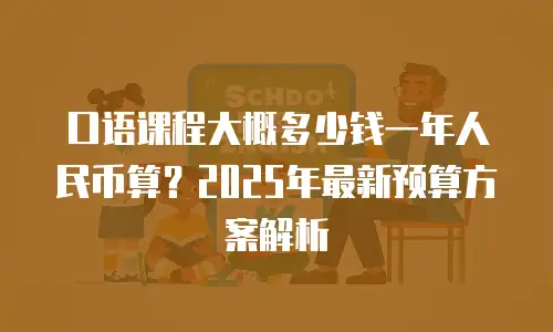 口语课程大概多少钱一年人民币算？2025年最新预算方案解析