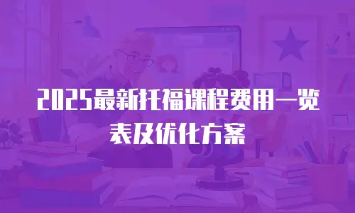 2025最新托福课程费用一览表及优化方案