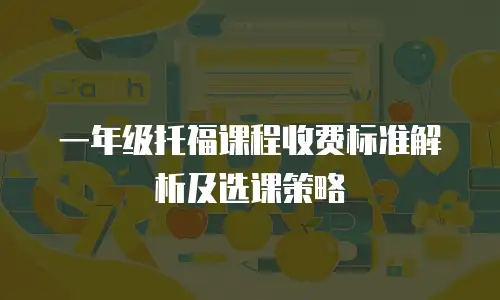 一年级托福课程收费标准解析及选课策略