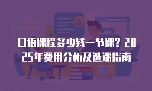 口语课程多少钱一节课？2025年费用分析及选课指南
