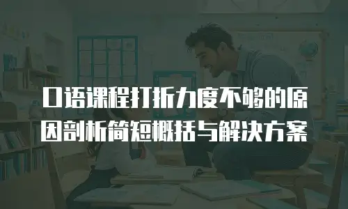 口语课程打折力度不够的原因剖析简短概括与解决方案
