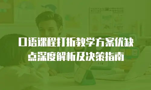 口语课程打折教学方案优缺点深度解析及决策指南