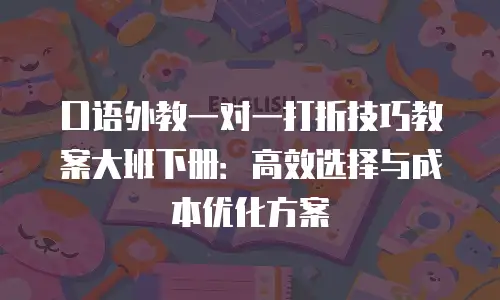 口语外教一对一打折技巧教案大班下册：高效选择与成本优化方案