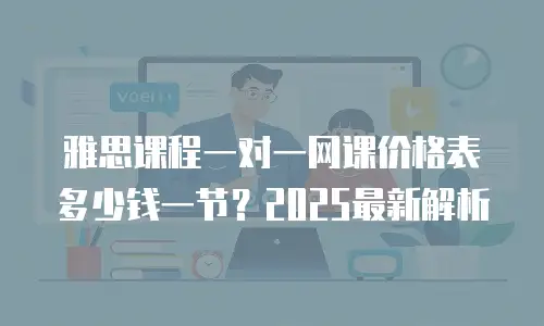 雅思课程一对一网课价格表多少钱一节？2025最新解析