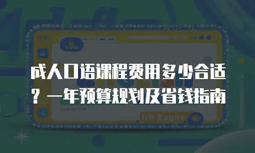 成人口语课程费用多少合适？一年预算规划及省钱指南