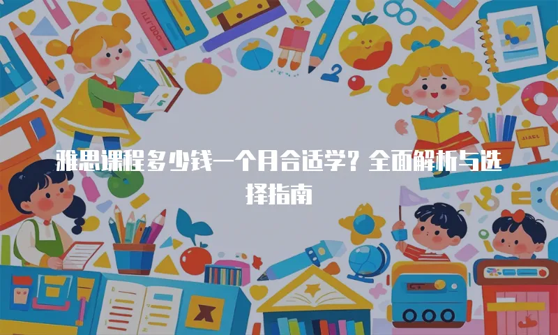 雅思课程多少钱一个月合适学？全面解析与选择指南