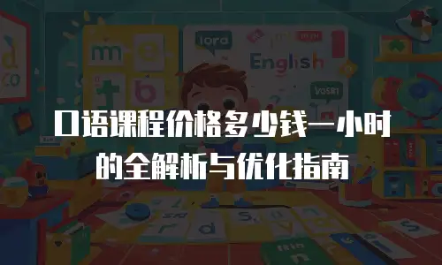 口语课程价格多少钱一小时的全解析与优化指南